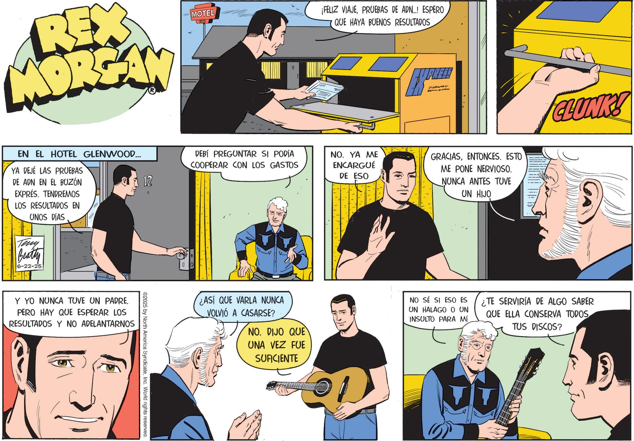 Comic book OCR: RE MORGAN EN EL HOTEL GLENWOOD... YA DEJE LAS PRUEBAS DE ADN EN EL BUZÓN EXPRES. TENDREMOS LOS RESULTADOS EN UNOS DÍAS Teny Beatty 6-22-25 MOTEL DEBÍ PREGUNTAR SI PODÍA COOPERAR CON LOS GASTOS 04 12 Y YO NUNCA TUVE UN PADRE. PERO HAY QUE ESPERAR LOS RESULTADOS Y NO ADELANTARNOS ©2025 by North America SyndicateInc. World rights reserved. ASÍ QUE VARLA NUNCA VOLVIÓ A CASARSE? NO. DIJO QUE UNA VEZ FUE SUFICIENTE ¡FELIZ VIAJEPRUEBAS DE ADN...! ESPERO QUE HAYA BUENOS RESULTADOS ocower NO. YA ME ENCARGUÉ DE ESO GRACIASENTONCES. ESTO ME PONE NERVIOSO. NUNCA ANTES TUVE UN HIJO NO SÉ SI ESO ES UN HALAGO O UN INSULTO PARA MÍ CLUNK! ¿TE SERVIRÍA DE ALGO SABER QUE ELLA CONSERVA TODOS TUS DISCOS? RE MORGAN EN EL HOTEL GLENWOOD ... YA DEJE LAS PRUEBAS DE ADN EN EL BUZÓN EXPRES . TENDREMOS LOS RESULTADOS EN UNOS DÍAS Teny Beatty 6-22-25 MOTEL DEBÍ PREGUNTAR SI PODÍA COOPERAR CON LOS GASTOS 04 12 Y YO NUNCA TUVE UN PADRE . PERO HAY QUE ESPERAR LOS RESULTADOS Y NO ADELANTARNOS © 2025 by North America SyndicateInc. World rights reserved . ASÍ QUE VARLA NUNCA VOLVIÓ A CASARSE ? NO . DIJO QUE UNA VEZ FUE SUFICIENTE ¡ FELIZ VIAJEPRUEBAS DE ADN ... ! ESPERO QUE HAYA BUENOS RESULTADOS ocower NO . YA ME ENCARGUÉ DE ESO GRACIASENTONCES . ESTO ME PONE NERVIOSO . NUNCA ANTES TUVE UN HIJO NO SÉ SI ESO ES UN HALAGO O UN INSULTO PARA MÍ CLUNK ! ¿ TE SERVIRÍA DE ALGO SABER QUE ELLA CONSERVA TODOS TUS DISCOS ?