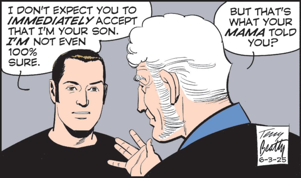 Debate OCR: I DON'T EXPECT YOU TO IMMEDIATELY ACCEPT THAT I'M YOUR SON. I'M NOT EVEN 100% SURE. BUT THAT'S WHAT YOUR MAMA TOLD YOU? Teny Beatty 6-3-25 I DON'T EXPECT YOU TO IMMEDIATELY ACCEPT THAT I'M YOUR SON . I'M NOT EVEN 100 % SURE . BUT THAT'S WHAT YOUR MAMA TOLD YOU ? Teny Beatty 6-3-25