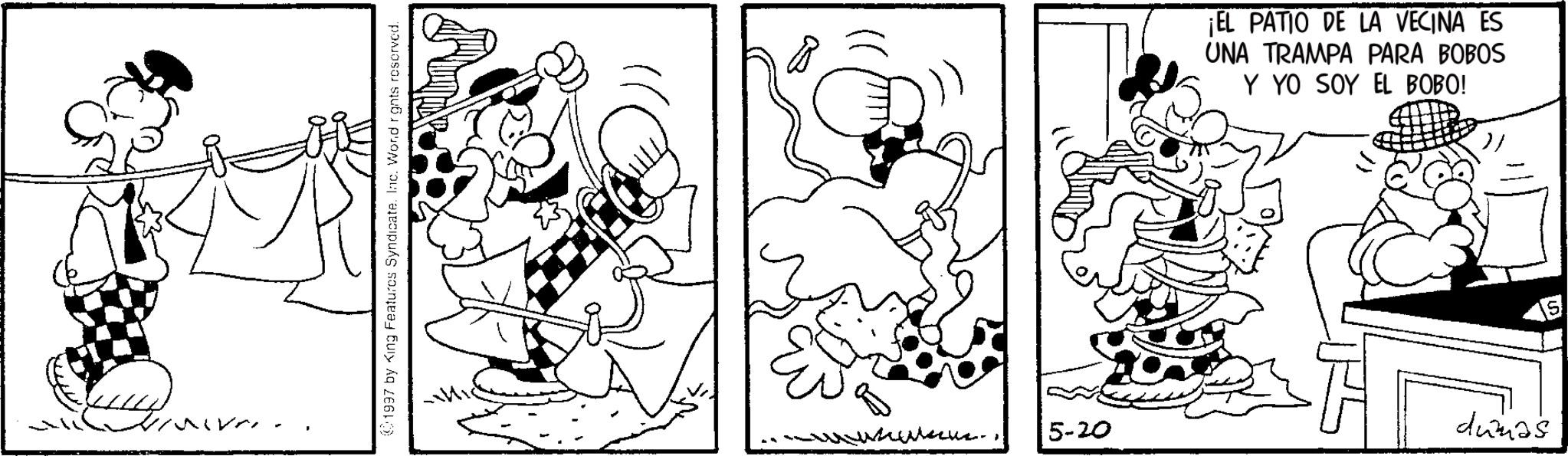Pleased OCR: 1997 by King Features Syndicate. Inc. Word rights reserved. ¡EL PATIO DE LA VECINA ES UNA TRAMPA PARA BOBOS Y YO SOY EL BOBO! 5-20 dumas 1997 by King Features Syndicate . Inc. Word rights reserved . ¡ EL PATIO DE LA VECINA ES UNA TRAMPA PARA BOBOS Y YO SOY EL BOBO ! 5-20 dumas