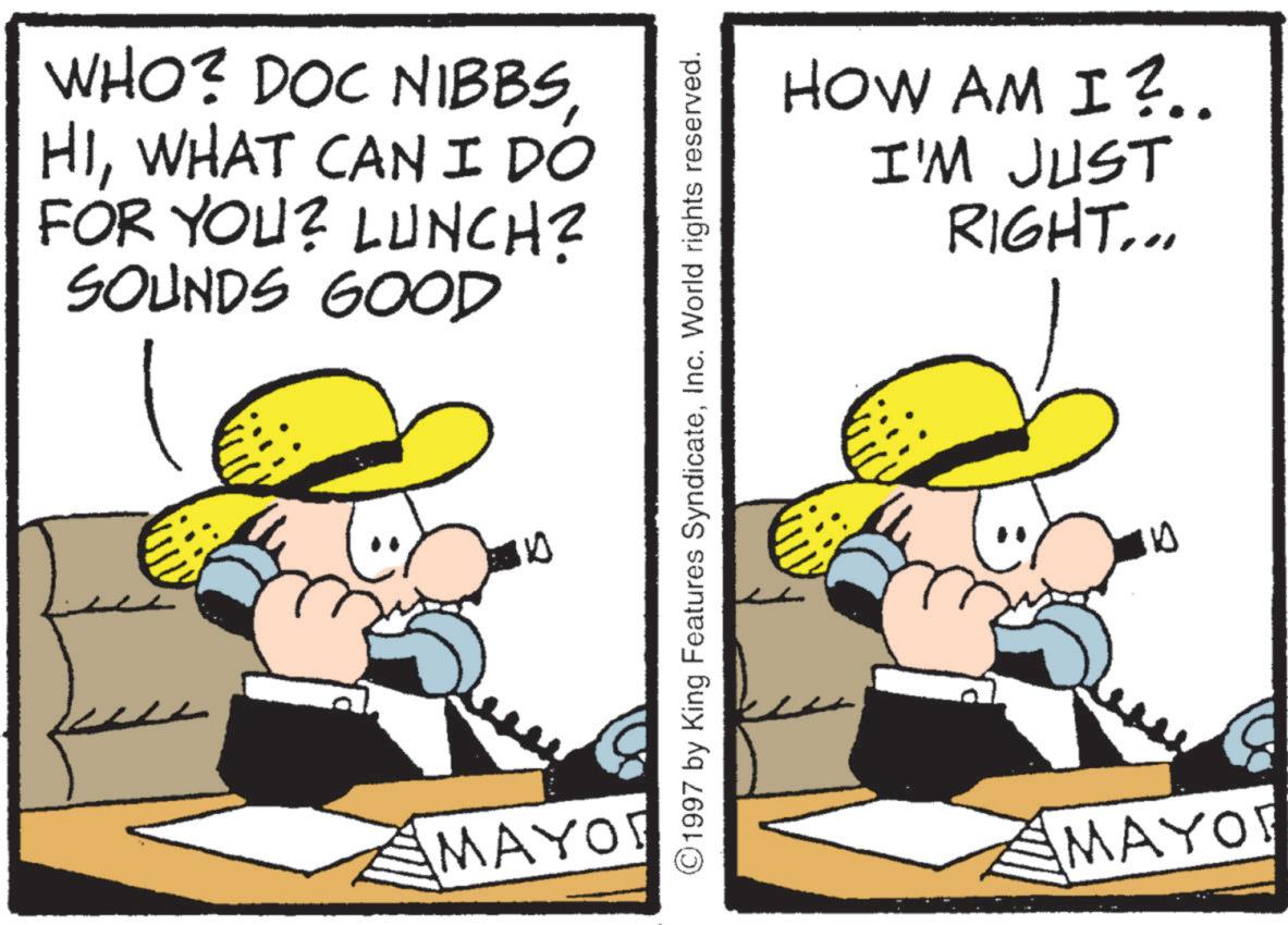 Fedora OCR: WHO? DOC NIBBSWHAT CAN I DO FOR YOU? LUNCH? SOUNDS GOOD MAYO ©1997 by King Features SyndicateInc. World rights reserved. 0 HOW AM I?.. I'M JUST RIGHT... MAYOR 5 WHO ? DOC NIBBSWHAT CAN I DO FOR YOU ? LUNCH ? SOUNDS GOOD MAYO © 1997 by King Features SyndicateInc. World rights reserved . 0 HOW AM I ? .. I'M JUST RIGHT ... MAYOR 5