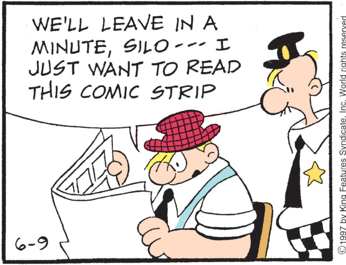Graphics OCR: 6-9 WE'LL LEAVE IN A MINUTESILO- I JUST WANT TO READ THIS COMIC STRIP ©1997 by King Features SyndicateInc. World rights reserved 6-9 WE'LL LEAVE IN A MINUTESILO- I JUST WANT TO READ THIS COMIC STRIP © 1997 by King Features SyndicateInc. World rights reserved