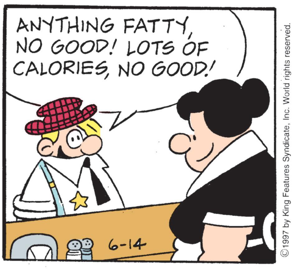 Fictional character OCR: ANYTHING FATTYNO GOOD! LOTS OF CALORIESNO GOOD! 6-14 ©1997 by King Features SyndicateInc. World rights reserved. ANYTHING FATTYNO GOOD ! LOTS OF CALORIESNO GOOD ! 6-14 © 1997 by King Features SyndicateInc. World rights reserved .