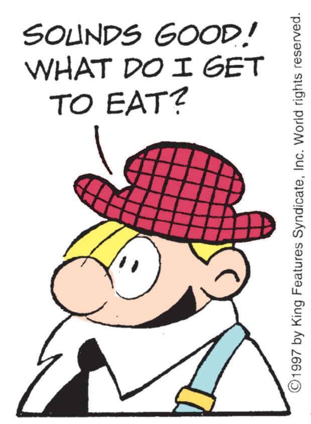 Costume Hat OCR: TO EAT? WHAT DO I GET SOUNDS GOOD! ©1997 by King Features SyndicateInc. World rights reserved. TO EAT ? WHAT DO I GET SOUNDS GOOD ! © 1997 by King Features SyndicateInc. World rights reserved .
