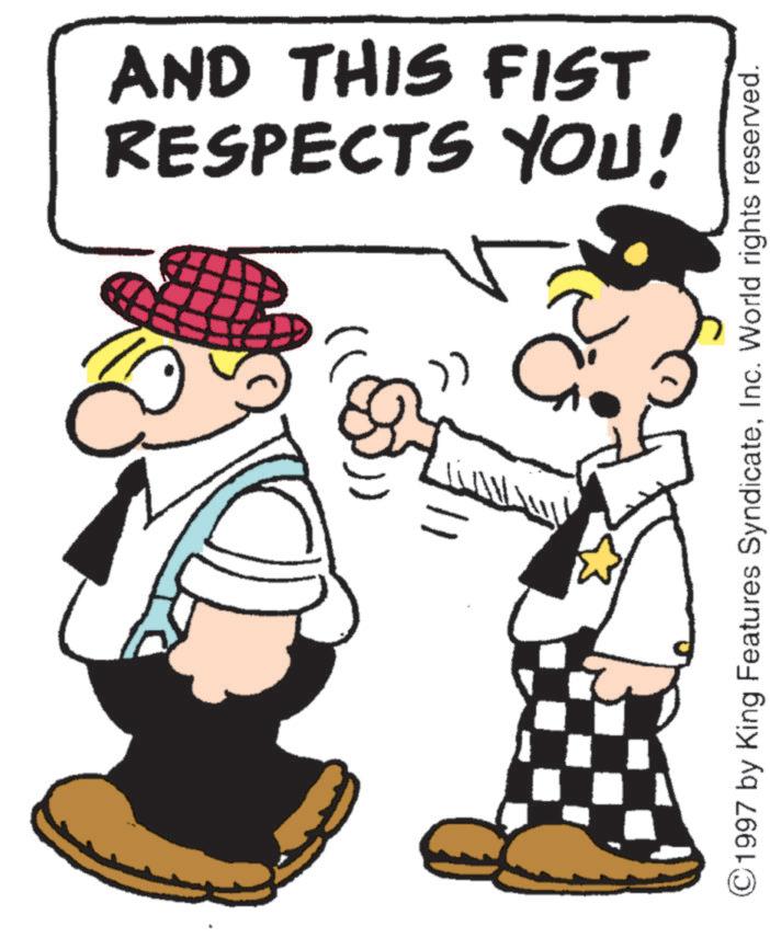 Line art OCR: 71 RESPECTS YOU! AND THIS FIST ©1997 by King Features SyndicateInc. World rights reserved. 71 RESPECTS YOU ! AND THIS FIST © 1997 by King Features SyndicateInc. World rights reserved .