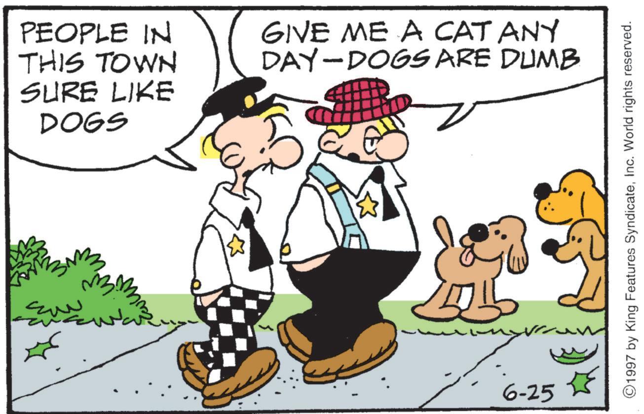 Fedora OCR: PEOPLE IN THIS TOWN GIVE ME A CAT ANY DAY-DOGS ARE DUMB SURE LIKE DOGS ???? 6-25 1997 by King Features SyndicateInc. World rights reserved. PEOPLE IN THIS TOWN GIVE ME A CAT ANY DAY - DOGS ARE DUMB SURE LIKE DOGS ???? 6-25 1997 by King Features SyndicateInc. World rights reserved .