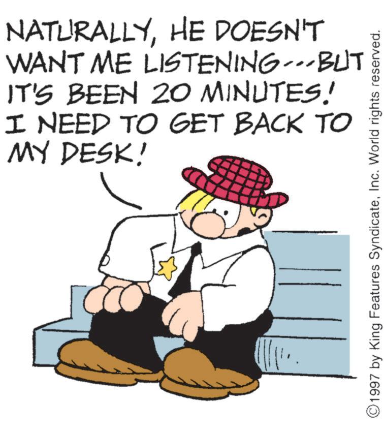 Graphics OCR: NATURALLYHE DOESN'T WANT ME LISTENING...BUT IT'S BEEN 20 MINUTES! I NEED TO GET BACK TO MY DESK! ©1997 by King Features SyndicateInc. World rights reserved. NATURALLYHE DOESN'T WANT ME LISTENING ... BUT IT'S BEEN 20 MINUTES ! I NEED TO GET BACK TO MY DESK ! © 1997 by King Features SyndicateInc. World rights reserved .