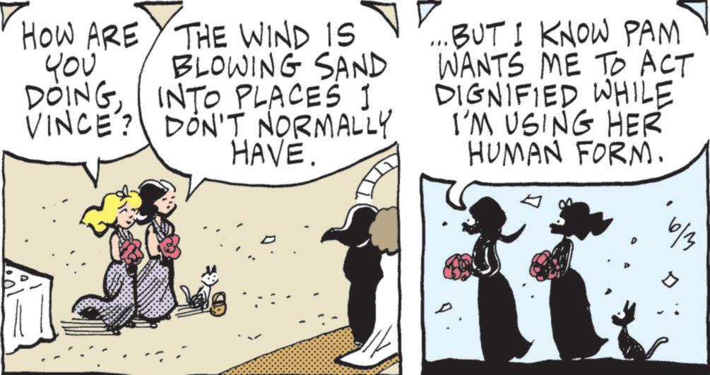 Animated cartoon OCR: ? HOW ARE THE WIND IS ??? BLOWING SAND DOINGINTO PLACES I VINCE? DON'T NORMALLY HAVE. ... BUT I KNOW PAM WANTS ME TO ACT DIGNIFIED WHILE I'M USING HER HUMAN FORM. 6/3 D ? HOW ARE THE WIND IS ??? BLOWING SAND DOINGINTO PLACES I VINCE ? DON'T NORMALLY HAVE . ... BUT I KNOW PAM WANTS ME TO ACT DIGNIFIED WHILE I'M USING HER HUMAN FORM . 6/3 D