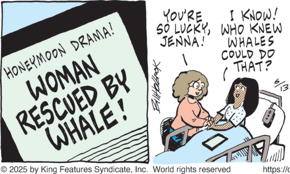 Animation OCR: HONEYMOON DRAMA! WOMAN RESCUED BY WHALE! ???????? YOU'RE I KNOW! SO LUCKYWHO KNEW JENNA! © 2025 by King Features SyndicateInc. World rights reserved WHALES COULD DO THAT? 6/3 https://c HONEYMOON DRAMA ! WOMAN RESCUED BY WHALE ! ???????? YOU'RE I KNOW ! SO LUCKYWHO KNEW JENNA ! © 2025 by King Features SyndicateInc. World rights reserved WHALES COULD DO THAT ? 6/3 https : // c
