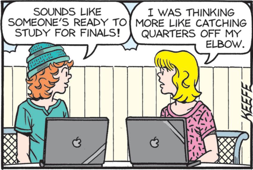 Screenshot OCR: SOUNDS LIKE SOMEONE'S READY TO STUDY FOR FINALS! I WAS THINKING MORE LIKE CATCHING QUARTERS OFF MY ELBOW. KEEFE SOUNDS LIKE SOMEONE'S READY TO STUDY FOR FINALS ! I WAS THINKING MORE LIKE CATCHING QUARTERS OFF MY ELBOW . KEEFE