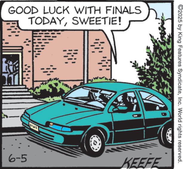 Automotive Light Bulb OCR: GOOD LUCK WITH FINALS TODAYSWEETIE! Lite ©2025 by King Features SyndicateInc. World rights reserved. 6-5 M KEEFE GOOD LUCK WITH FINALS TODAYSWEETIE ! Lite © 2025 by King Features SyndicateInc. World rights reserved . 6-5 M KEEFE