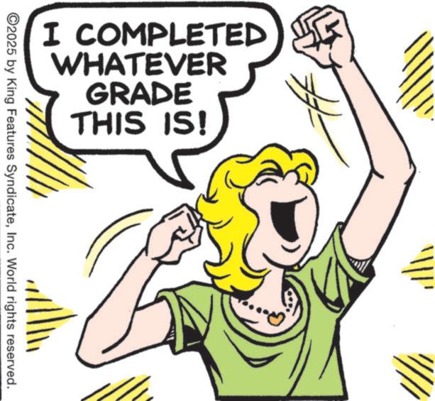 Fiction OCR: I COMPLETED WHATEVER GRADE THIS IS! ©2025 by King Features SyndicateInc. World rights reserved. ???? I COMPLETED WHATEVER GRADE THIS IS ! © 2025 by King Features SyndicateInc. World rights reserved . ????