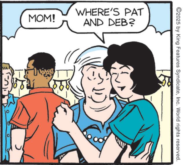 Comic book OCR: MOM! ? WHERE'S PAT AND DEB? T ©2025 by King Features SyndicateInc. World rights reserved. MOM ! ? WHERE'S PAT AND DEB ? T © 2025 by King Features SyndicateInc. World rights reserved .