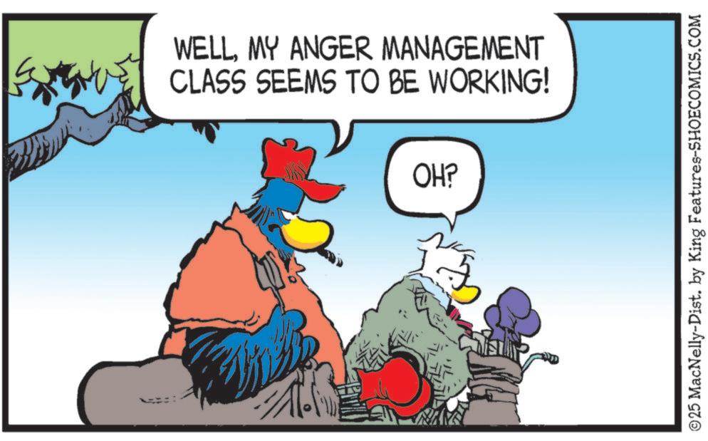 Comic book OCR: ? NAYN H WELLMY ANGER MANAGEMENT CLASS SEEMS TO BE WORKING! OH? ©25 MacNelly-Dist. by King Features-SHOECOMICS.COM ? NAYN H WELLMY ANGER MANAGEMENT CLASS SEEMS TO BE WORKING ! OH ? © 25 MacNelly - Dist . by King Features-SHOECOMICS.COM