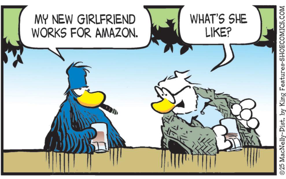 Flightless bird OCR: MY NEW GIRLFRIEND WORKS FOR AMAZON. WHAT'S SHE LIKE? ©25 MacNelly-Dist. by King Features-SHOECOMICS.COM MY NEW GIRLFRIEND WORKS FOR AMAZON . WHAT'S SHE LIKE ? © 25 MacNelly - Dist . by King Features-SHOECOMICS.COM