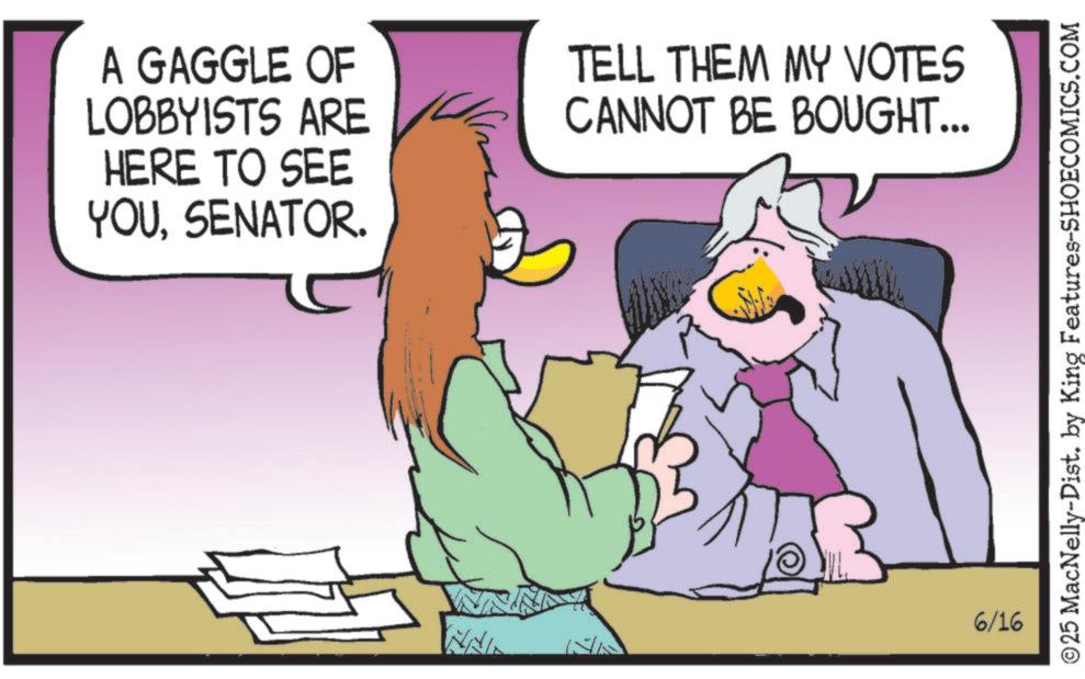 Photo caption OCR: A GAGGLE OF LOBBYISTS ARE HERE TO SEE YOUSENATOR. TELL THEM MY VOTES CANNOT BE BOUGHT... N 6/16 ©25 MacNelly-Dist. by King Features-SHOECOMICS.COM A GAGGLE OF LOBBYISTS ARE HERE TO SEE YOUSENATOR . TELL THEM MY VOTES CANNOT BE BOUGHT ... N 6/16 © 25 MacNelly - Dist . by King Features-SHOECOMICS.COM