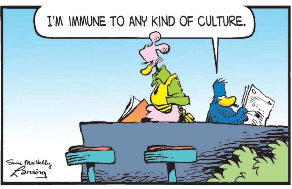 Animated cartoon OCR: I'M IMMUNE TO ANY KIND OF CULTURE. Susie MacNelly Ransing I'M IMMUNE TO ANY KIND OF CULTURE . Susie MacNelly Ransing