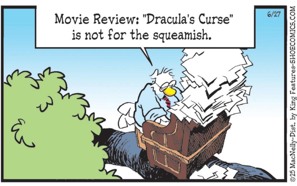 Comics OCR: 3 Movie Review: "Dracula's Curse" is not for the squeamish. ? 6/27 ©25 MacNelly-Dist. by King Features-SHOECOMICS.COM 3 Movie Review : " Dracula's Curse " is not for the squeamish . ? 6/27 © 25 MacNelly - Dist . by King Features-SHOECOMICS.COM