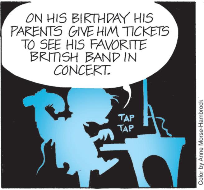 Graphic design OCR: ON HIS BIRTHDAY HIS PARENTS GIVE HIM TICKETS TO SEE HIS FAVORITE BRITISH BAND IN CONCERT. TAP TAP Color by Anne Morse-Hambrock ON HIS BIRTHDAY HIS PARENTS GIVE HIM TICKETS TO SEE HIS FAVORITE BRITISH BAND IN CONCERT . TAP TAP Color by Anne Morse - Hambrock