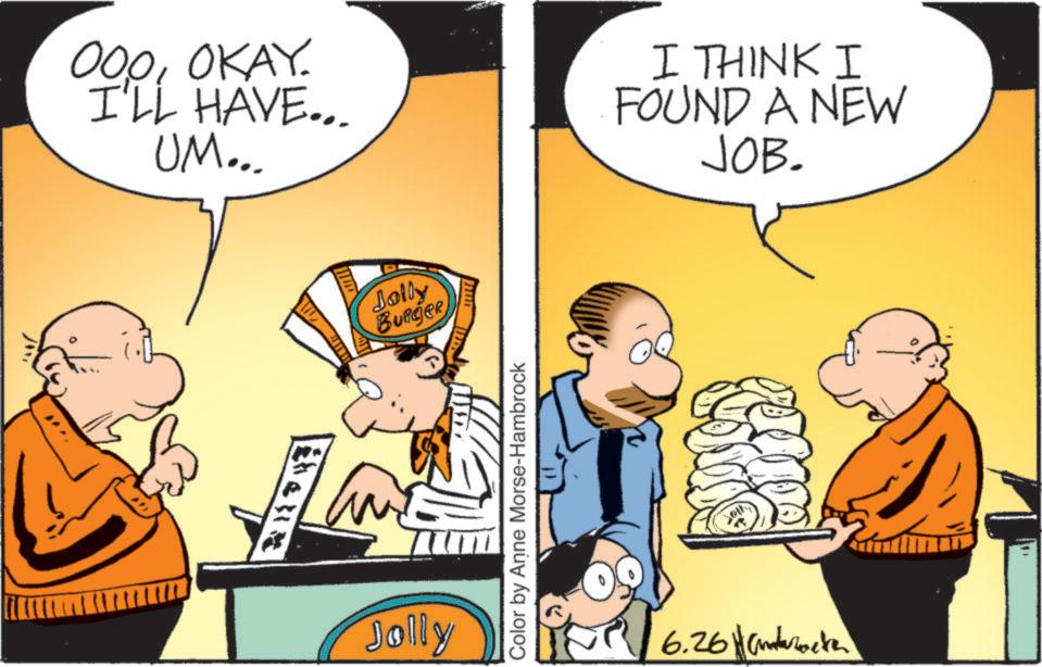 Animation OCR: 000OKAY. I'LL HAVE... UM... I THINK I FOUND A NEW JOB. Jolly Jolly Burger Color by Anne Morse-Hambrock 6.26 Hote 000OKAY . I'LL HAVE ... UM ... I THINK I FOUND A NEW JOB . Jolly Jolly Burger Color by Anne Morse - Hambrock 6.26 Hote