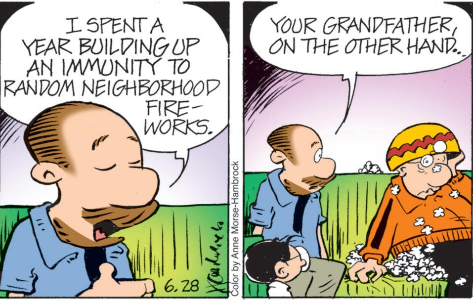Conversation OCR: I SPENT A YEAR BUILDING UP AN IMMUNITY TO RANDOM NEIGHBORHOOD FIRE- WORKS. YOUR GRANDFATHERON THE OTHER HAND... D 6.28 Color by Anne Morse-Hambrock I SPENT A YEAR BUILDING UP AN IMMUNITY TO RANDOM NEIGHBORHOOD FIRE- WORKS . YOUR GRANDFATHERON THE OTHER HAND ... D 6.28 Color by Anne Morse - Hambrock