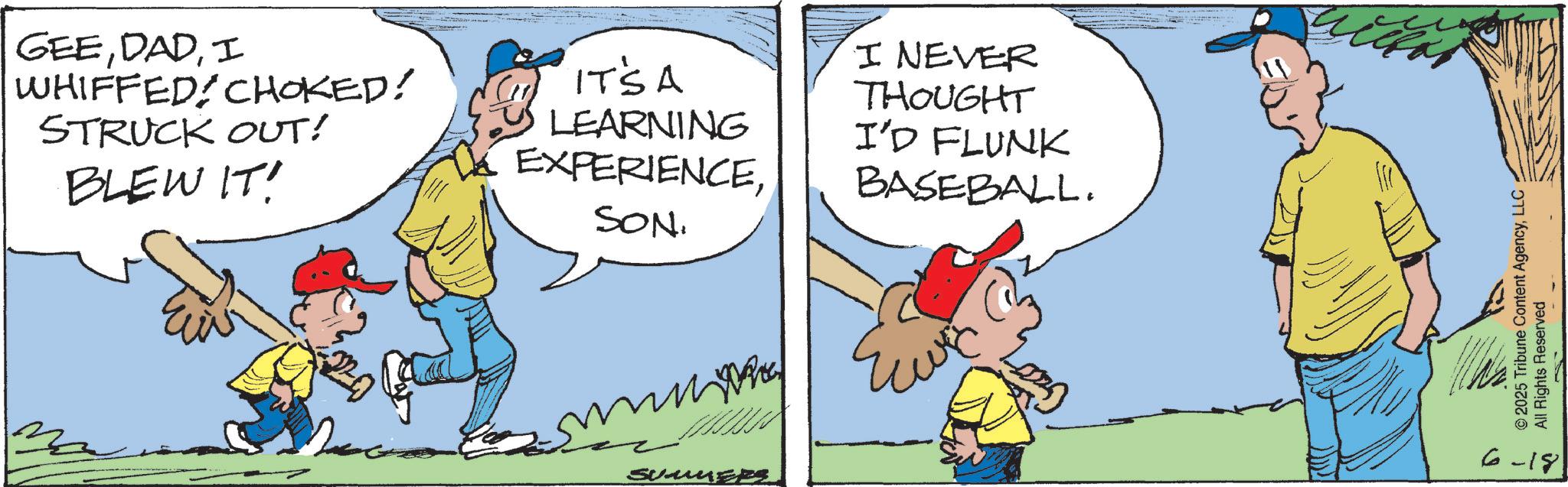 Animation OCR: GEEI WHIFFED CHOKED! STRUCK OUT! BLEW IT! IT'SA LEARNING EXPERIENCESON I NEVER THOUGHT I'D FLUNK BASEBALL. SUMMERS © 2025 Tribune Content AgencyLLC All Rights Reserved 6-19 GEEI WHIFFED CHOKED ! STRUCK OUT ! BLEW IT ! IT'SA LEARNING EXPERIENCESON I NEVER THOUGHT I'D FLUNK BASEBALL . SUMMERS © 2025 Tribune Content AgencyLLC All Rights Reserved 6-19