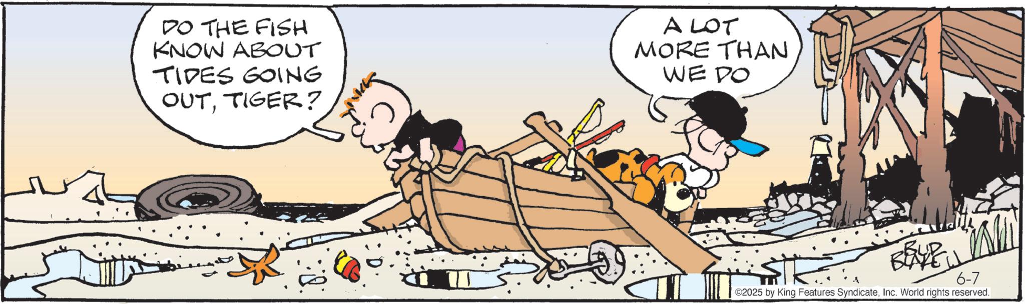 Comics OCR: DO THE FISH KNOW ABOUT TIDES GOING OUTTIGER? A LOT MORE THAN WE DO BEAVE 6-7 ©2025 by King Features SyndicateInc. World rights reserved. DO THE FISH KNOW ABOUT TIDES GOING OUTTIGER ? A LOT MORE THAN WE DO BEAVE 6-7 © 2025 by King Features SyndicateInc. World rights reserved .