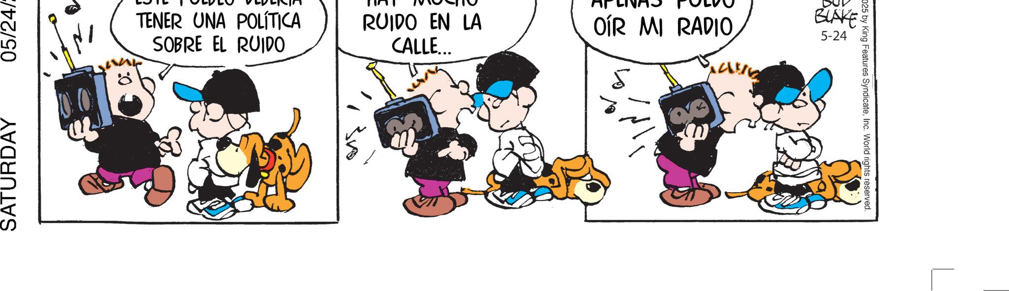 Graphics OCR: SATURDAY 05/24/2 TENER UNA POLÍTICA SOBRE EL RUIDO RUIDO EN LA CALLE... OIR MI RADIOBLAKE 5-24 025 by King Features SyndicateInc. World rights reserved. SATURDAY 05/24/2 TENER UNA POLÍTICA SOBRE EL RUIDO RUIDO EN LA CALLE ... OIR MI RADIOBLAKE 5-24 025 by King Features SyndicateInc. World rights reserved .