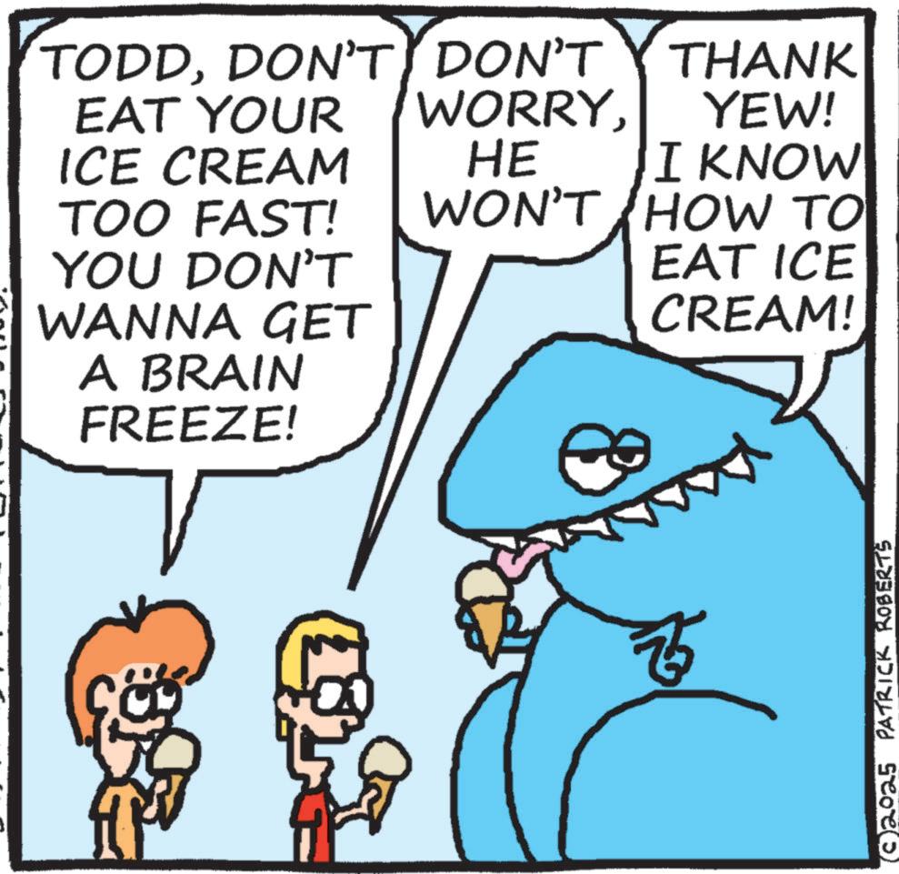 Clip art OCR: TODDDON'T DON'T THANK EAT YOUR WORRYYEW! ICE CREAM HE I KNOW TOO FAST! WON'T HOW TO YOU DON'T WANNA GET A BRAIN FREEZE! EAT ICE CREAM! (©2025 PATRICK ROBERTS TODDDON'T DON'T THANK EAT YOUR WORRYYEW ! ICE CREAM HE I KNOW TOO FAST ! WON'T HOW TO YOU DON'T WANNA GET A BRAIN FREEZE ! EAT ICE CREAM ! ( © 2025 PATRICK ROBERTS