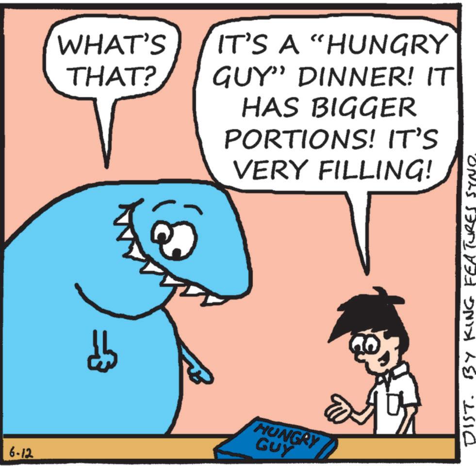 Cartilaginous fishes OCR: 6-12 WHAT'S THAT? IT'S A "HUNGRY GUY” DINNER! IT HAS BIGGER PORTIONS! IT'S VERY FILLING! ?? HUNGRY GUY DIST. BY KING FEATURES SYNO. 6-12 WHAT'S THAT ? IT'S A " HUNGRY GUY ” DINNER ! IT HAS BIGGER PORTIONS ! IT'S VERY FILLING ! ?? HUNGRY GUY DIST . BY KING FEATURES SYNO .