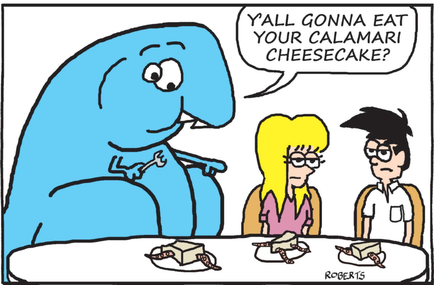 Fiction OCR: YALL GONNA EAT YOUR CALAMARI CHEESECAKE? ROBERTS YALL GONNA EAT YOUR CALAMARI CHEESECAKE ? ROBERTS