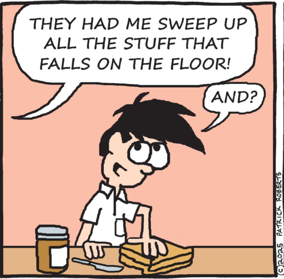 Fiction OCR: THEY HAD ME SWEEP UP ALL THE STUFF THAT FALLS ON THE FLOOR! AND? ??? ©2025 PATRICK ROBERTS THEY HAD ME SWEEP UP ALL THE STUFF THAT FALLS ON THE FLOOR ! AND ? ??? © 2025 PATRICK ROBERTS