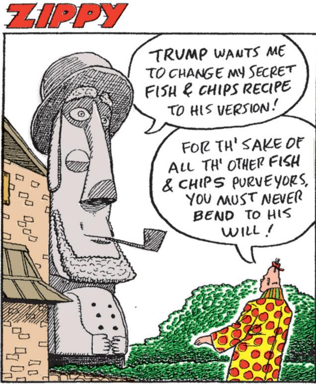 Line art OCR: ZIPPY TRUMP WANTS ME TO CHANGE MY SECRET FISH & CHIPS RECIPE TO HIS VERSION! FOR THE SAKE OF ALL TH' OTHER FISH & CHIPS PURVEYORSYOU MUST NEVER BEND TO HIS WILL! 0000 ?? 403 ZIPPY TRUMP WANTS ME TO CHANGE MY SECRET FISH & CHIPS RECIPE TO HIS VERSION ! FOR THE SAKE OF ALL TH ' OTHER FISH & CHIPS PURVEYORSYOU MUST NEVER BEND TO HIS WILL ! 0000 ? ? 403