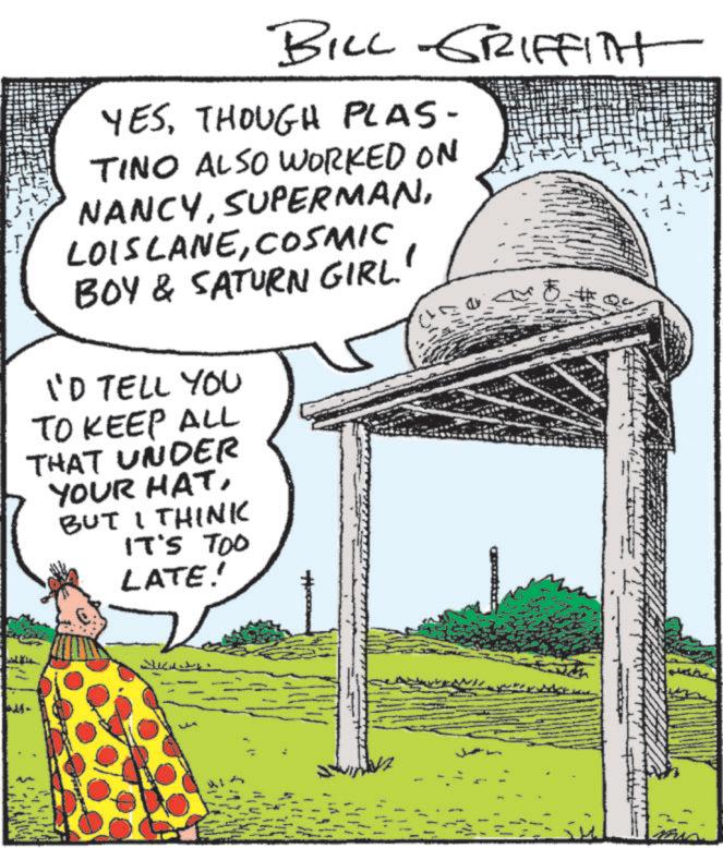 Animation OCR: BILL GRIFFITH YESTHOUGH PLAS- TINO ALSO WORKED ON NANCYCOSMIC BOY & SATURN GIRL. I'D TELL YOU TO KEEP ALL THAT UNDER YOUR HATBUT I THINK IT'S TOO LATE! BILL GRIFFITH YESTHOUGH PLAS- TINO ALSO WORKED ON NANCYCOSMIC BOY & SATURN GIRL . I'D TELL YOU TO KEEP ALL THAT UNDER YOUR HATBUT I THINK IT'S TOO LATE !