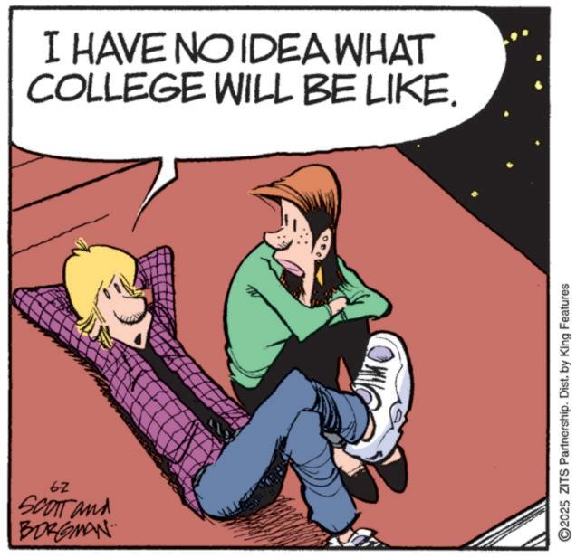 Photo caption OCR: 62 SCOTT and BORGMAN I HAVE NO IDEA WHAT COLLEGE WILL BE LIKE. ©2025 ZITS Partnership. Dist. by King Features 62 SCOTT and BORGMAN I HAVE NO IDEA WHAT COLLEGE WILL BE LIKE . © 2025 ZITS Partnership . Dist . by King Features