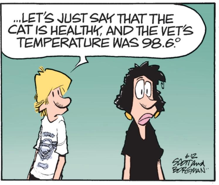 Fictional character OCR: ...LET'S JUST SAY THAT THE CAT IS HEALTHYAND THE VET'S TEMPERATURE WAS 98.6° 6.12 SCOTTand BORGMAN ... LET'S JUST SAY THAT THE CAT IS HEALTHYAND THE VET'S TEMPERATURE WAS 98.6 ° 6.12 SCOTTand BORGMAN