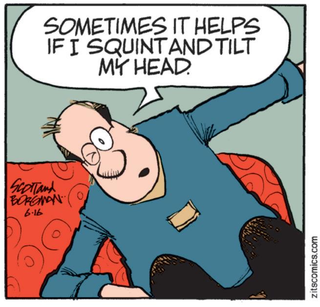 Fictional character OCR: SCOTTand BORGMAN. 6-16 SOMETIMES IT HELPS IF I SQUINT AND TILT MY HEAD. zitscomics.com SCOTTand BORGMAN . 6-16 SOMETIMES IT HELPS IF I SQUINT AND TILT MY HEAD . zitscomics.com