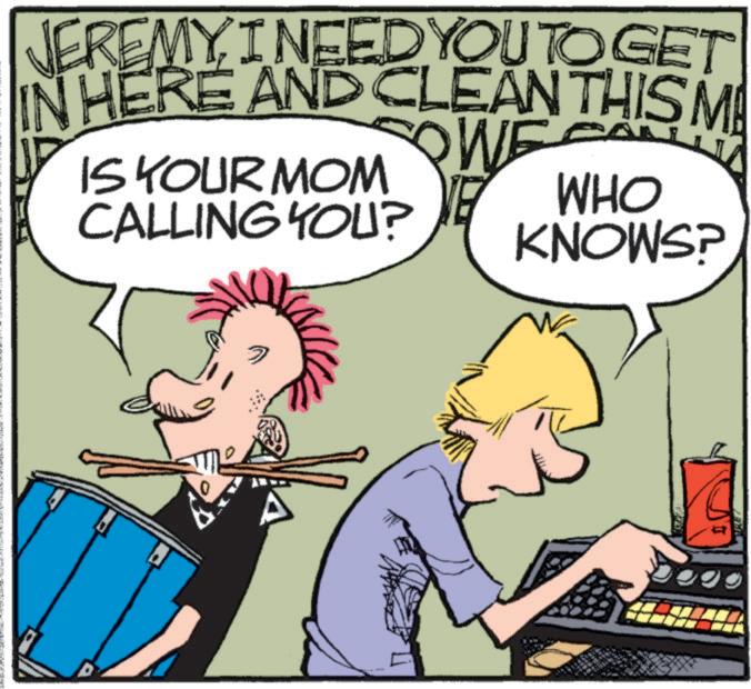 Animated cartoon OCR: JEREMY I NEED YOU TO GET IN HERE AND CLEAN THIS M IS YOUR MOM CALLING YOU? E NE WHO KNOWS? D JEREMY I NEED YOU TO GET IN HERE AND CLEAN THIS M IS YOUR MOM CALLING YOU ? E NE WHO KNOWS ? D