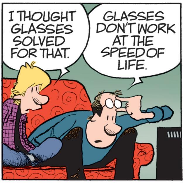 Fictional character OCR: I THOUGHT GLASSES SOLVED FOR THAT. GLASSES DON'T WORK AT THE SPEED OF LIFE. W I THOUGHT GLASSES SOLVED FOR THAT . GLASSES DON'T WORK AT THE SPEED OF LIFE . W