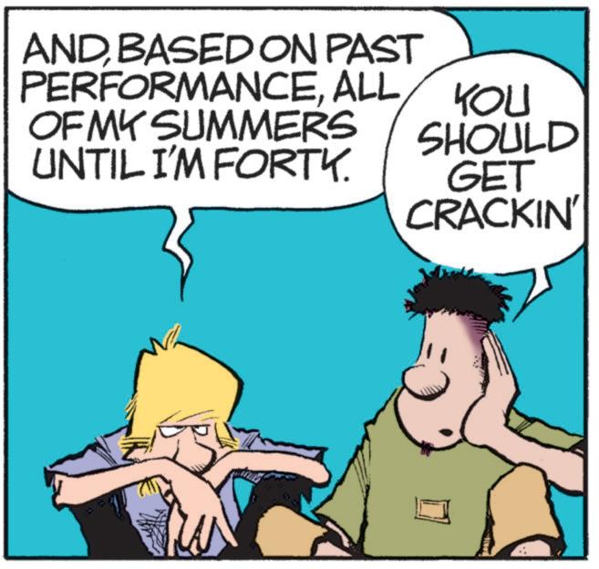 Comic book OCR: ANDBASED ON PAST PERFORMANCEALL OF MY SUMMERS UNTIL I'M FORTY. YOU SHOULD GET CRACKIN' ANDBASED ON PAST PERFORMANCEALL OF MY SUMMERS UNTIL I'M FORTY . YOU SHOULD GET CRACKIN '