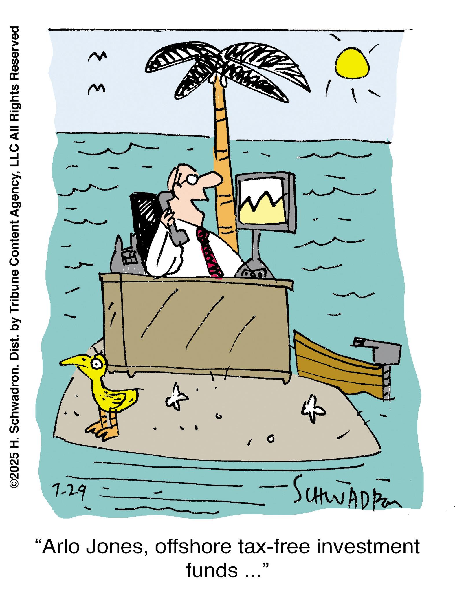 Animated cartoon OCR: ©2025 H. Schwadron. Dist. by Tribune Content AgencyLLC All Rights Reserved 7-29 ?? 3 3 m SCHWADER "Arlo Jonesoffshore tax-free investment funds ..." © 2025 H. Schwadron . Dist . by Tribune Content AgencyLLC All Rights Reserved 7-29 ?? 3 3 m SCHWADER " Arlo Jonesoffshore tax - free investment funds ... "