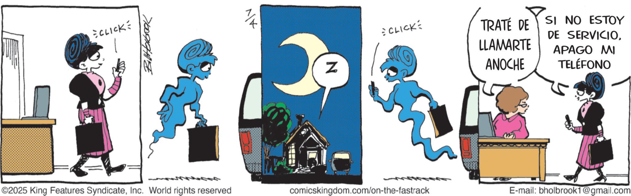 Photo caption OCR: ECLICKE Biltarbook 1 Alv Z CLICKE TRATÉ DE LLAMARTE ANOCHE SI NO ESTOY DE SERVICIOAPAGO MI TELÉFONO ©2025 King Features SyndicateInc. World rights reserved comicskingdom.com/on-the-fastrack E-mail: bholbrook1@gmail.com ECLICKE Biltarbook 1 Alv Z CLICKE TRATÉ DE LLAMARTE ANOCHE SI NO ESTOY DE SERVICIOAPAGO MI TELÉFONO © 2025 King Features SyndicateInc. World rights reserved comicskingdom.com/on-the-fastrack E - mail : bholbrook1@gmail.com