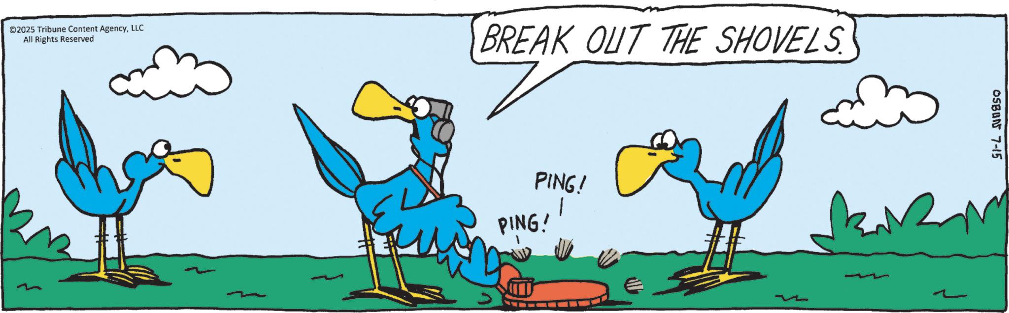 Animation OCR: ©2025 Tribune Content AgencyLLC All Rights Reserved BREAK OUT THE SHOVELS PING! 1 PING! OSBUN 7-15 © 2025 Tribune Content AgencyLLC All Rights Reserved BREAK OUT THE SHOVELS PING ! 1 PING ! OSBUN 7-15