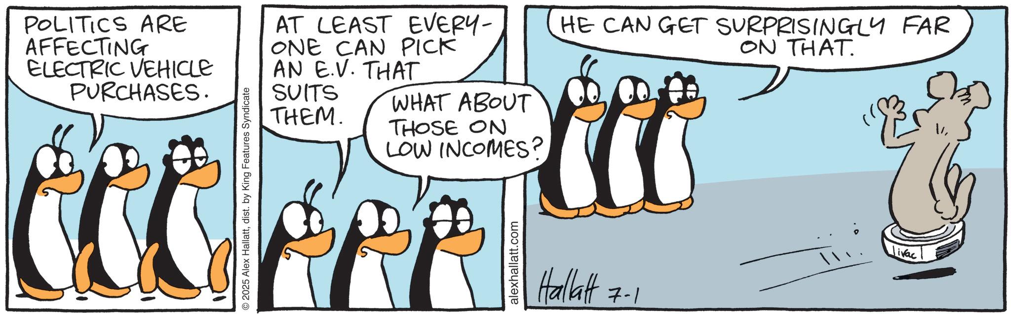 Animated cartoon OCR: POLITICS ARE AFFECTING ELECTRIC VEHICLE PURCHASES. AT LEAST EVERY- ONE CAN PICK AN E.V. THAT SUITS WHAT ABOUT THOSE ON THEM. LOW INCOMES? HE CAN GET SURPRISINGLY FAR ON THAT. alexhallatt.com Hallatt 7-1 Jivac POLITICS ARE AFFECTING ELECTRIC VEHICLE PURCHASES . AT LEAST EVERY- ONE CAN PICK AN E.V. THAT SUITS WHAT ABOUT THOSE ON THEM . LOW INCOMES ? HE CAN GET SURPRISINGLY FAR ON THAT . alexhallatt.com Hallatt 7-1 Jivac