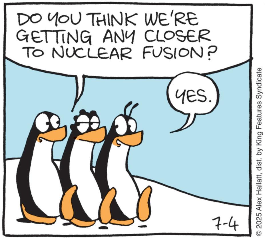 Animation OCR: DO YOU THINK WE'RE GETTING ANY CLOSER TO NUCLEAR FUSION? YES. 7-4 2025 Alex Hallattdist. by King Features Syndicate DO YOU THINK WE'RE GETTING ANY CLOSER TO NUCLEAR FUSION ? YES . 7-4 2025 Alex Hallattdist . by King Features Syndicate