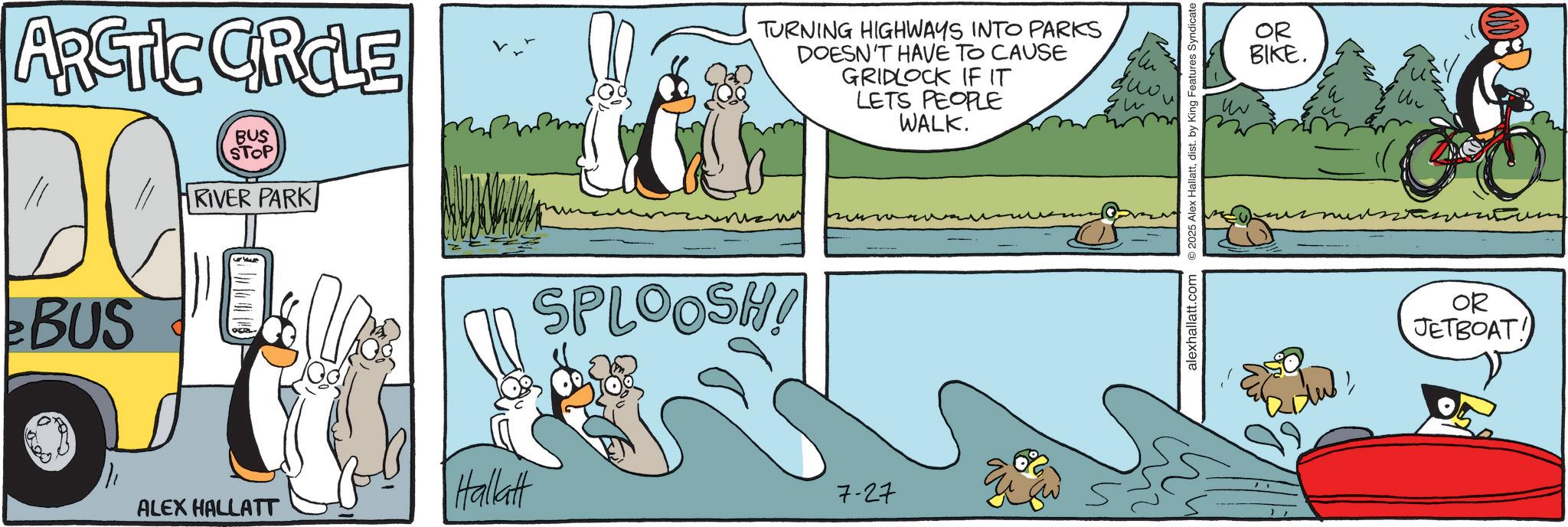 Comics OCR: ARCTIC GROLE DO. BUS BUS STOP RIVER PARK ?????? ???? TURNING HIGHWAYS INTO PARKS DOESN'T HAVE TO CAUSE GRIDLOCK IF IT LETS PEOPLE WALK. SPLOOSH! 1/1 ALEX HALLATT Hallatt 7-27 alexhallatt.com 2025 Alex Hallattdist. by King Features Syndicate. OR BIKE. OR JETBOAT! ARCTIC GROLE DO . BUS BUS STOP RIVER PARK ?????? ???? TURNING HIGHWAYS INTO PARKS DOESN'T HAVE TO CAUSE GRIDLOCK IF IT LETS PEOPLE WALK . SPLOOSH ! 1/1 ALEX HALLATT Hallatt 7-27 alexhallatt.com 2025 Alex Hallattdist . by King Features Syndicate . OR BIKE . OR JETBOAT !