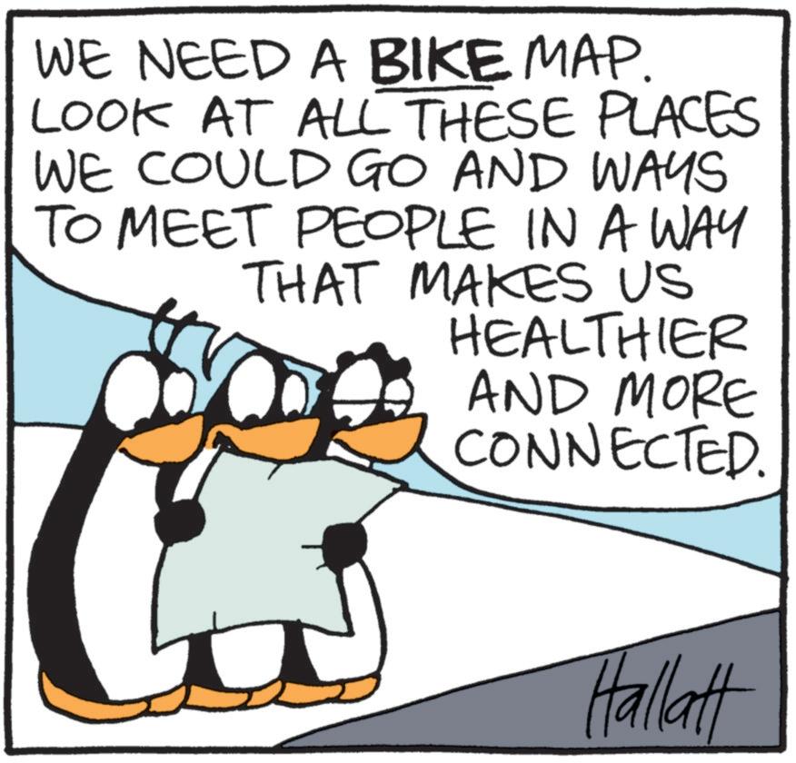 OCR: WE NEED A BIKE MAP. LOOK AT ALL THESE PLACES WE COULD GO AND WAYS TO MEET PEOPLE IN A WAY THAT MAKES US HEALTHIER AND MORE CONNECTED. Hallatt WE NEED A BIKE MAP . LOOK AT ALL THESE PLACES WE COULD GO AND WAYS TO MEET PEOPLE IN A WAY THAT MAKES US HEALTHIER AND MORE CONNECTED . Hallatt