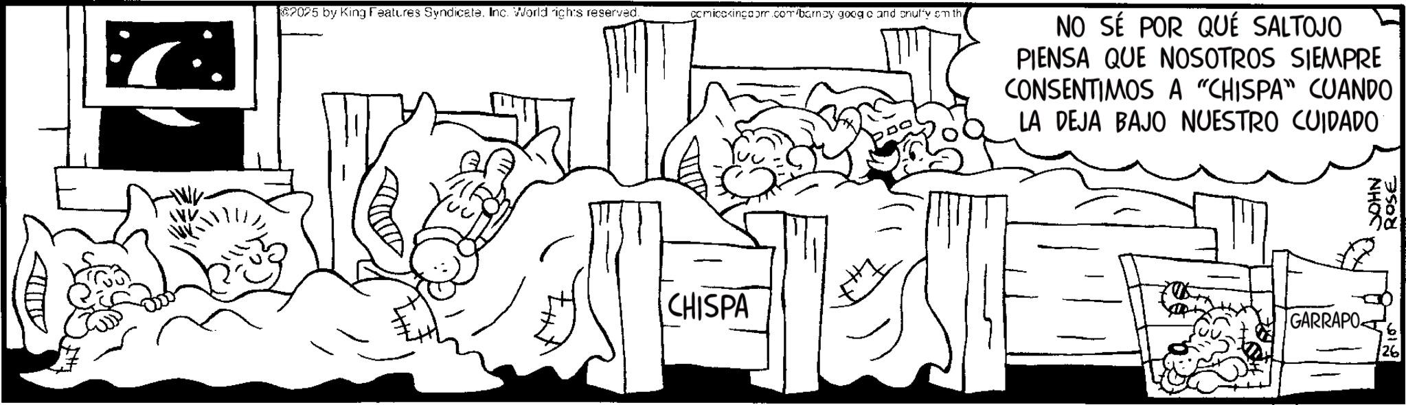 Comics OCR: @2025 by King Features SyndicateInc. World rights reserved. acmicoxingcom.com/barnay google and snuffy smth: CHISPA NO SÉ POR QUÉ SALTOJO PIENSA QUE NOSOTROS SIEMPRE CONSENTIMOS A "CHISPA" CUANDO LA DEJA BAJO NUESTRO CUIDADO GARRAPO NHOS ROSE @ 2025 by King Features SyndicateInc. World rights reserved . acmicoxingcom.com/barnay google and snuffy smth : CHISPA NO SÉ POR QUÉ SALTOJO PIENSA QUE NOSOTROS SIEMPRE CONSENTIMOS A " CHISPA " CUANDO LA DEJA BAJO NUESTRO CUIDADO GARRAPO NHOS ROSE