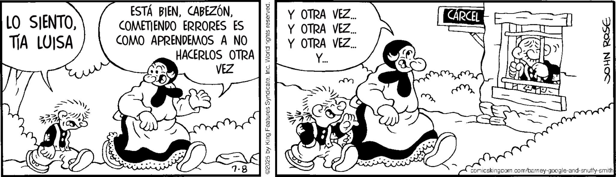 Animation OCR: LO SIENTOTIA LUISA ESTÁ BIENCOMETIENDO ERRORES ES COMO APRENDEMOS A NO HACERLOS OTRA VEZ 7.8 ©2025 by King Features SyndicateInc. World rights reserved. Y OTRA VEZ... Y OTRA VEZ... Y OTRA VEZ Y... ... CÁRCEL comicskingcom.com/barney-google-and-snuffy-smith JOHN ROSE LO SIENTOTIA LUISA ESTÁ BIENCOMETIENDO ERRORES ES COMO APRENDEMOS A NO HACERLOS OTRA VEZ 7.8 © 2025 by King Features SyndicateInc. World rights reserved . Y OTRA VEZ ... Y OTRA VEZ ... Y OTRA VEZ Y ... ... CÁRCEL comicskingcom.com/barney-google-and-snuffy-smith JOHN ROSE