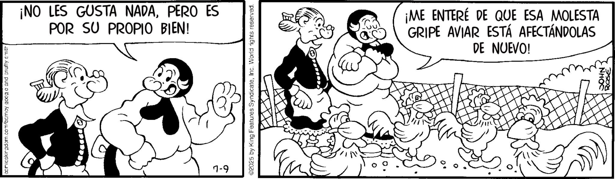 Line art OCR: comicskirgdom.com/barney goog c and snuffy smith ¡NO LES GUSTA NADAPERO ES POR SU PROPIO BIEN! 7-9 ©2025 by King Features SyndicateInc. World rights reserved. ¡ME ENTERÉ DE QUE ESA MOLESTA GRIPE AVIAR ESTÁ AFECTÁNDOLAS DE NUEVO! JOHN ROSE comicskirgdom.com/barney goog c and snuffy smith ¡ NO LES GUSTA NADAPERO ES POR SU PROPIO BIEN ! 7-9 © 2025 by King Features SyndicateInc. World rights reserved . ¡ ME ENTERÉ DE QUE ESA MOLESTA GRIPE AVIAR ESTÁ AFECTÁNDOLAS DE NUEVO ! JOHN ROSE