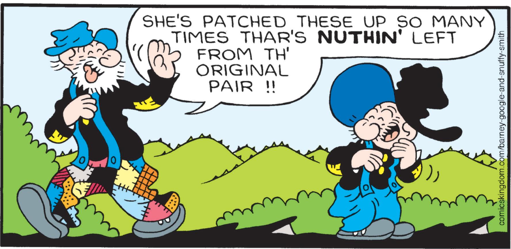 Comics OCR: 0 SHE'S PATCHED THESE UP SO MANY TIMES THAR'S NUTHIN' LEFT FROM TH' ORIGINAL PAIR !! comicskingdom.com/barney-google-and-snuffy-smith 0 SHE'S PATCHED THESE UP SO MANY TIMES THAR'S NUTHIN ' LEFT FROM TH ' ORIGINAL PAIR !! comicskingdom.com/barney-google-and-snuffy-smith